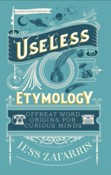 Useless Etymology: Offbeat Word Origins for Curious Minds - Jess Zafarris (Hardback) 09-10-2025 