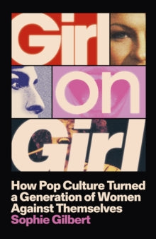 Girl on Girl: How Pop Culture Turned a Generation of Women Against Themselves - Sophie Gilbert (Hardback) 01-05-2025 