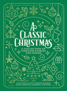 A Classic Christmas: A Collection of Timeless Stories and Poems - Louisa May Alcott; Charles Dickens; Hans Christian Andersen (Paperback) 10-10-2024 
