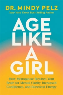 Age Like a Girl: How Menopause Rewires Your Brain for Mental Clarity, Increased Confidence, and Renewed Energy - Dr. Mindy Pelz (Hardback) 16-12-2025 