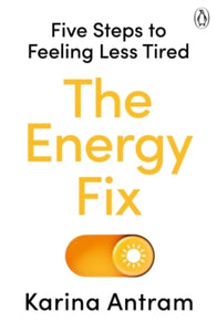 The Energy Fix: Five Steps to Feeling Less Tired - Karina Antram (Paperback) 04-01-2024 