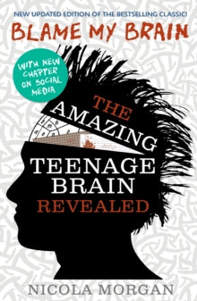 Blame My Brain: the Amazing Teenage Brain Revealed - Nicola Morgan (Paperback) 02-05-2013 