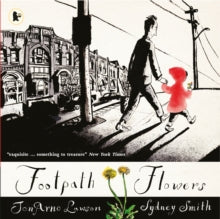 Footpath Flowers - JonArno Lawson; Sydney Smith (Paperback) 05-05-2016 Winner of Amelia Frances Howard-Gibbon Illustrator's Award 2016 (UK) and Booksource Scout Award, Favourite Picture Book (United States) and Elizabeth Mrazik-Cleaver Canadian Pictu