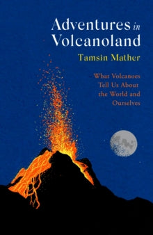 Adventures in Volcanoland: What Volcanoes Tell Us About the World and Ourselves - Tamsin Mather (Hardback) 04-04-2024 