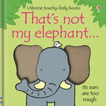 THAT'S NOT MY (R)  That's not my elephant... - Fiona Watt; Fiona Watt; Fiona Watt; Fiona Watt; Rachel Wells (Board book) 01-09-2011 Winner of Gold Bizziebaby Awards 2012.