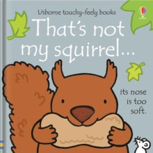THAT'S NOT MY (R)  That's not my squirrel... - Fiona Watt; Fiona Watt; Fiona Watt; Fiona Watt; Fiona Watt; Fiona Watt; Rachel Wells (Board book) 01-03-2016 Winner of Excellent Product Design 2018 (Germany). Short-listed for MumiiUK 2017.