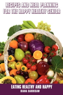 Recipes and Meal Planning for the Happy Healthy Senior - Diana Darrisaw (Paperback) 26-08-2008 
