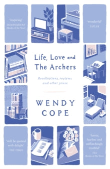 Life, Love and The Archers: recollections, reviews and other prose - Wendy Cope (Paperback) 09-04-2015 