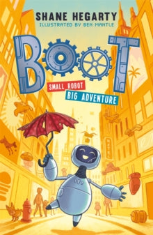 BOOT  BOOT small robot, BIG adventure: Book 1 - Shane Hegarty; Ben Mantle (Paperback) 16-05-2019 