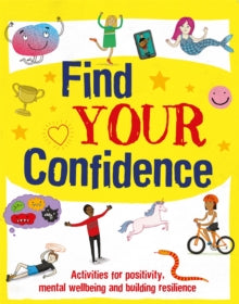 Find Your Confidence  Find Your Confidence: Activities for positivity, mental wellbeing and building resilience - Alice Harman; Izzi Howell; David Broadbent (Paperback) 08-07-2021 