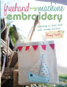 Freehand Machine Embroidery: Learning to Draw with Your Sewing Machine - Poppy Treffry (Paperback) 02-08-2012 