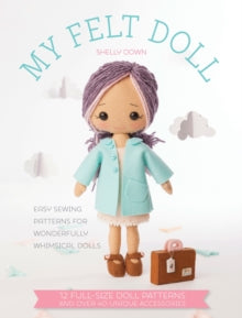 My Felt Doll: Easy sewing patterns for wonderfully whimsical dolls - Shelly Down (Paperback) 30-10-2015 