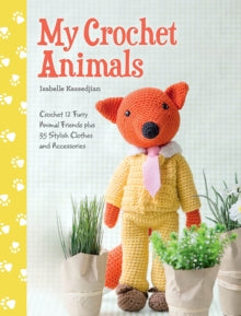 My Crochet Animals: Crochet 12 Furry Animal Friends plus 35 Stylish Clothes and Accessories - Isabelle Kessedjian (Paperback) 24-04-2015 