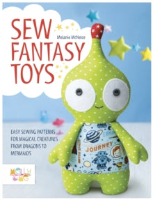 Sew Fantasy Toys: Easy Sewing Patterns for Magical Creatures from Dragons to Mermaids - Melly & Me (Paperback) 25-09-2015 
