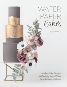 Wafer Paper Cakes: Modern Cake Designs and Techniques for Wafer Paper Flowers and More - Stevi Auble (Paperback) 27-10-2017 
