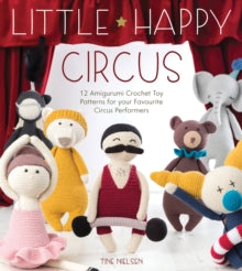 Little Happy Circus: 12 amigurumi crochet toy patterns for your favourite circus performers - Tine Nielsen (Paperback) 27-10-2017 