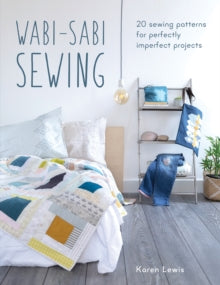 Wabi-Sabi Sewing: 20 sewing patterns for perfectly imperfect projects - Karen Lewis (Paperback) 14-08-2018 