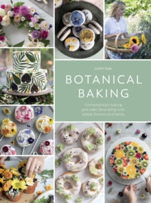 Botanical Baking: Contemporary baking and cake decorating with edible flowers and herbs - Juliet Sear (Hardback) 22-04-2019 