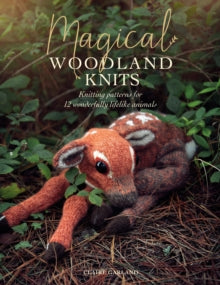 Magical Woodland Knits: Knitting patterns for 12 wonderfully lifelike animals - Claire Garland (Paperback) 29-05-2020 