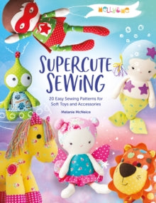 Melly & Me: Supercute Sewing: 20 easy sewing patterns for soft toys and accessories - Melly & Me (Paperback) 09-03-2021 