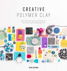Creative Polymer Clay: Over 30 techniques and projects for contemporary wearable art - Heidi Helyard (Paperback) 07-05-2021 