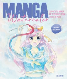Manga Watercolor: Step-by-step manga art techniques from pencil to paint - Lisa Santrau (Paperback) 09-03-2021 