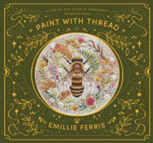 Paint with Thread: Through the Seasons: A Step-by-Step Guide to Embroidery - Emillie Ferris (Hardback) 28-04-2022 