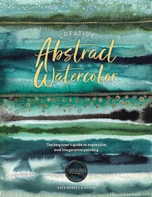 Creative Abstract Watercolor: The Beginner's Guide to Expressive and Imaginative Painting - Kate Rebecca Leach (Paperback) 19-03-2024 