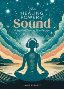 The Healing Power of  The Healing Power of Sound: A Beginner's Guide to Sound Therapy - Janie Everett (Paperback) 18-06-2024 