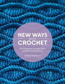 New Ways with Crochet: 50 Innovative Crochet Stitch Patterns and Projects - Olena Fedotova (Paperback) 16-09-2025 
