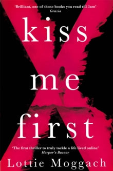 Kiss Me First - Lottie Moggach (Paperback) 16-01-2014 Short-listed for Portsmouth First Fiction Award 2014 (UK) and Specsavers National Book Awards New Writer of the Year 2013 (UK) and Guardian First Book Award 2013 (UK). Long-listed for Waverton Goo