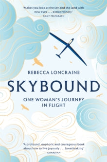Skybound: One Woman's Journey in Flight - Rebecca Loncraine (Paperback) 18-04-2019 Short-listed for Edward Stanford Travel Memoir of the Year Award 2019 (UK).