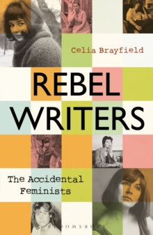 Rebel Writers: The Accidental Feminists: Shelagh Delaney * Edna O'Brien * Lynne Reid Banks * Charlotte Bingham * Nell Dunn * Virginia Ironside * Margaret Forster - Celia Brayfield (Paperback) 22-07-2021 