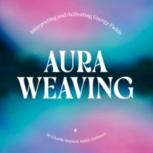 Aura Weaving: Interpreting and Activating Energy Fields - Charlie Watts; Judah Andrews (Hardback) 21-08-2025 