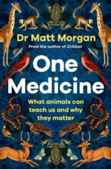 One Medicine: How understanding animals can save our lives - Dr Matt Morgan (Paperback) 14-03-2024 