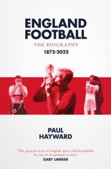 England Football: The Biography: 1872 - 2022 - Paul Hayward (Paperback) 23-05-2024 