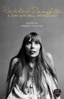 Reckless Daughter: A Joni Mitchell Anthology - Barney Hoskyns (Paperback) 03-11-2016 