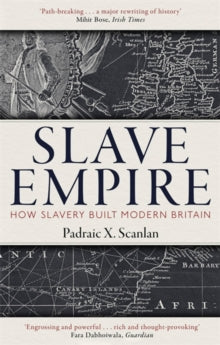 Slave Empire: How Slavery Built Modern Britain - Padraic X. Scanlan (Paperback) 10-03-2022 