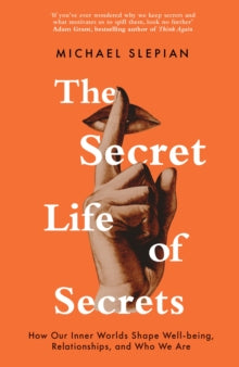 The Secret Life Of Secrets: How Our Inner Worlds Shape Well-Being, Relationships, and Who We Are - Michael Slepian (Hardback) 09-06-2022 
