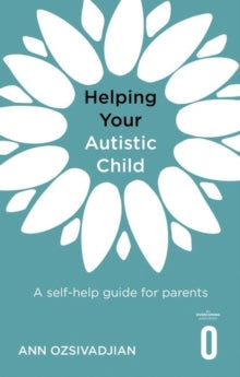 Helping Your Child  Helping Your Autistic Child: A self-help guide for parents - Ann Ozsivadjian (Paperback) 26-10-2023 