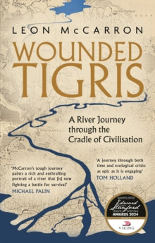 Wounded Tigris: A River Journey through the Cradle of Civilisation - Leon McCarron (Paperback) 06-06-2024 