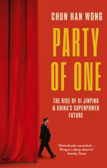 Party of One: The Rise of Xi Jinping and China's Superpower Future - Chun Han Wong (Paperback) 05-06-2025 