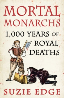 Mortal Monarchs: 1000 Years of Royal Deaths - Suzie Edge (Paperback) 06-07-2023 