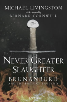 Never Greater Slaughter: Brunanburh and the Birth of England - Dr Michael Livingston; Bernard Cornwell (Paperback) 10-11-2022 