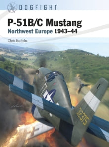 Dogfight  P-51B/C Mustang: Northwest Europe 1943-44 - Chris Bucholtz; Gareth Hector; Jim Laurier (Paperback) 17-02-2022 