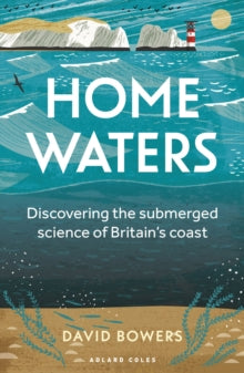 Home Waters: Discovering the submerged science of Britain's coast - David Bowers (Paperback) 02-03-2023 