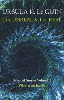 The Unreal and the Real Volume 1: Volume 1: Where on Earth - Ursula K. Le Guin (Paperback) 09-10-2014 
