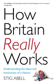 How Britain Really Works: Understanding the Ideas and Institutions of a Nation - Stig Abell (Paperback) 07-03-2019 