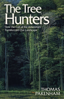 The Tree Hunters: How the Cult of the Arboretum Transformed Our Landscape - Thomas Pakenham (Paperback) 23-10-2025 