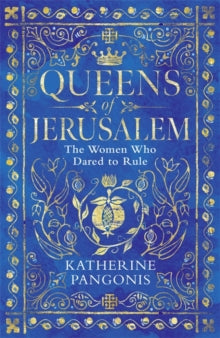 Queens of Jerusalem: The Women Who Dared to Rule - Katherine Pangonis (Paperback) 17-02-2022 